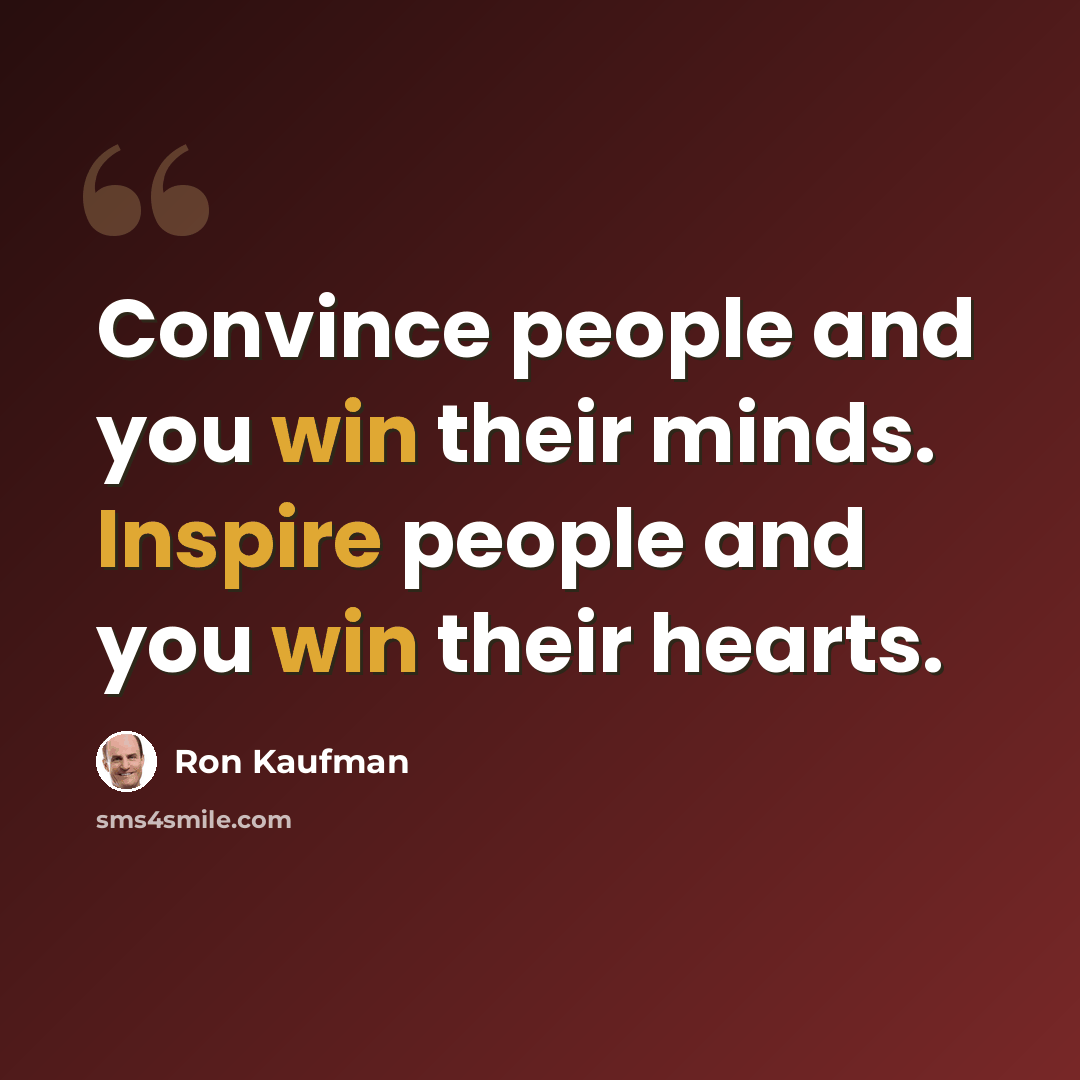 “Convince people and you win their minds. Inspire people and you win their hearts.” quote by Ron Kaufman