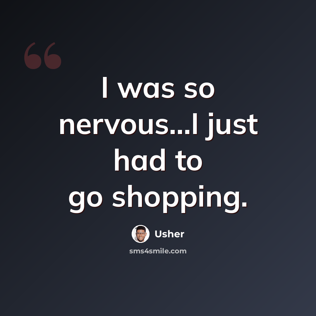 “I was so nervous...I just had to go shopping.” quote by Usher