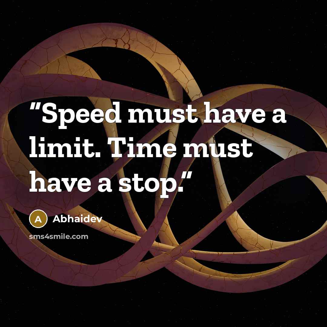 “Speed must have a limit. Time must have a stop.” quote by Abhaidev