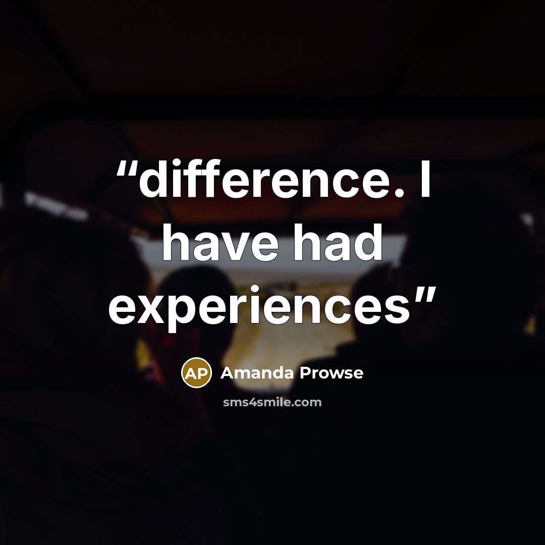 “difference. I have had experiences” quote by Amanda Prowse