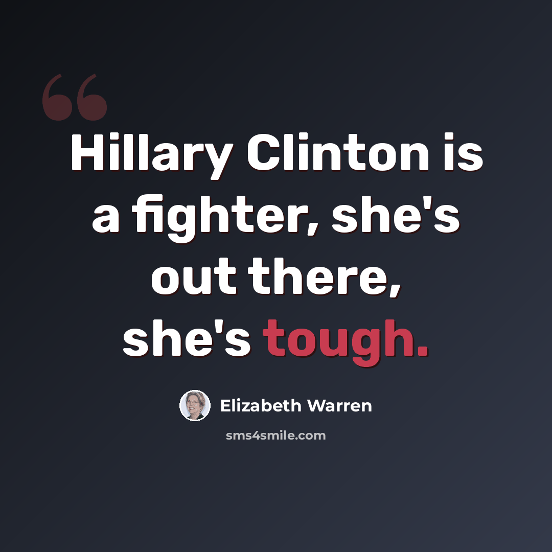 “Hillary Clinton is a fighter, she's out there, she's tough.” quote by Elizabeth Warren