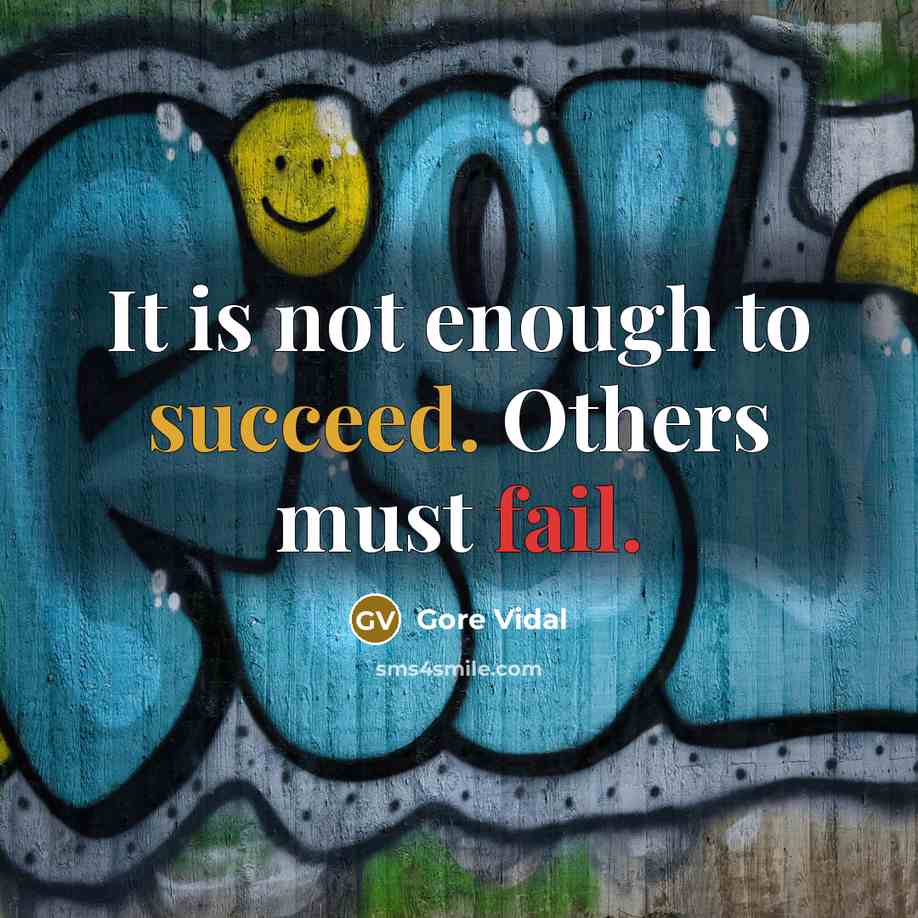 “It is not enough to succeed. Others must fail.” quote by Gore Vidal