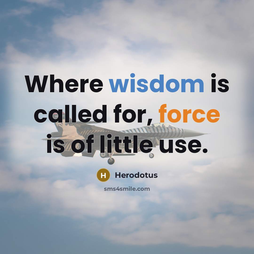 “Where wisdom is called for, force is of little use.” quote by Herodotus