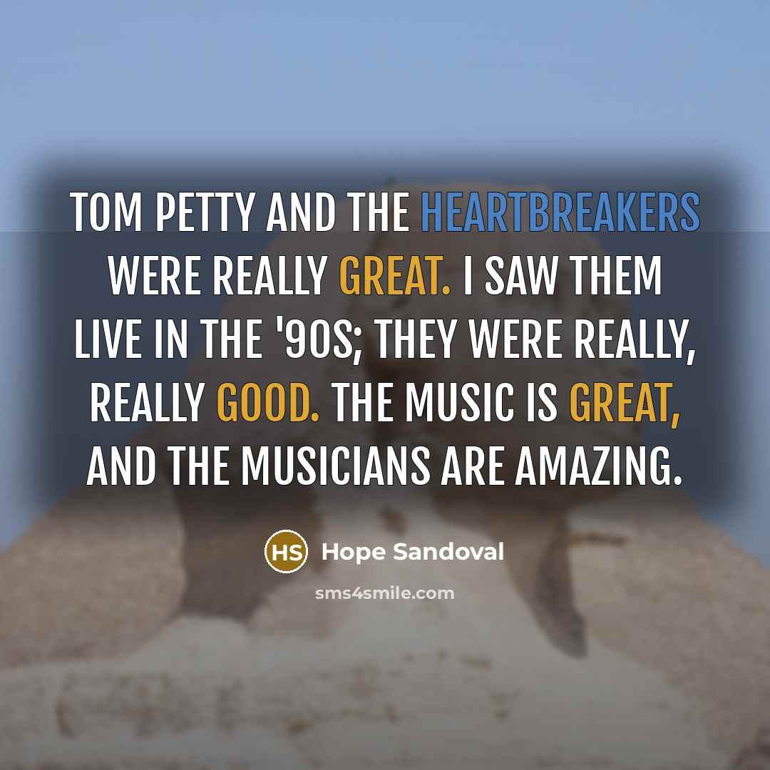 “Tom Petty and the Heartbreakers were really great. I saw them live in the '90s; they were really, really good. The music is great, and the musicians are amazing.” quote by Hope Sandoval