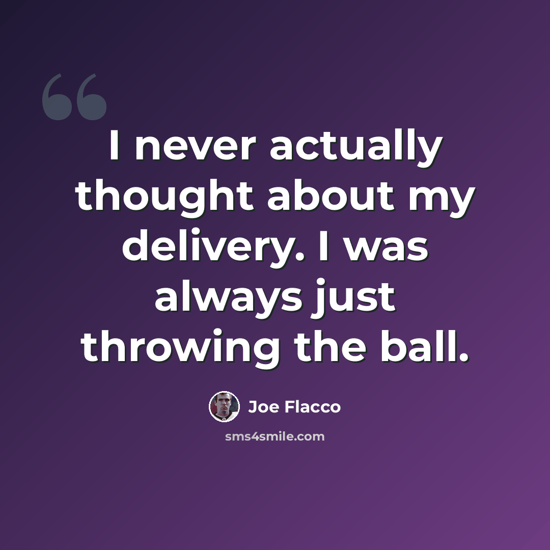 “I never actually thought about my delivery. I was always just throwing the ball.” quote by Joe Flacco