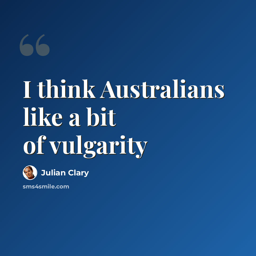 “I think Australians like a bit of vulgarity” quote by Julian Clary