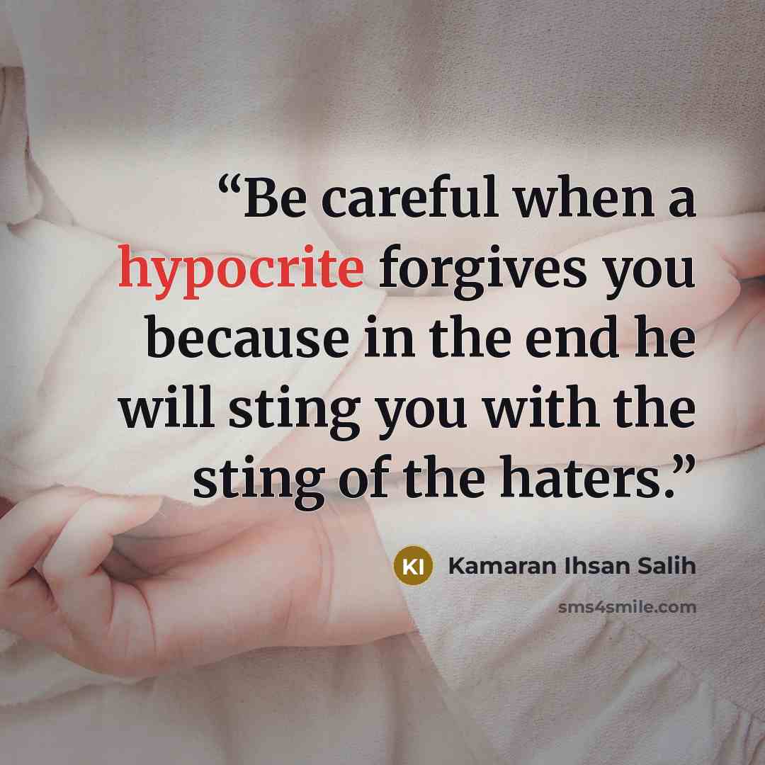 “Be careful when a hypocrite forgives you because in the end he will sting you with the sting of the haters.” quote by Kamaran Ihsan Salih