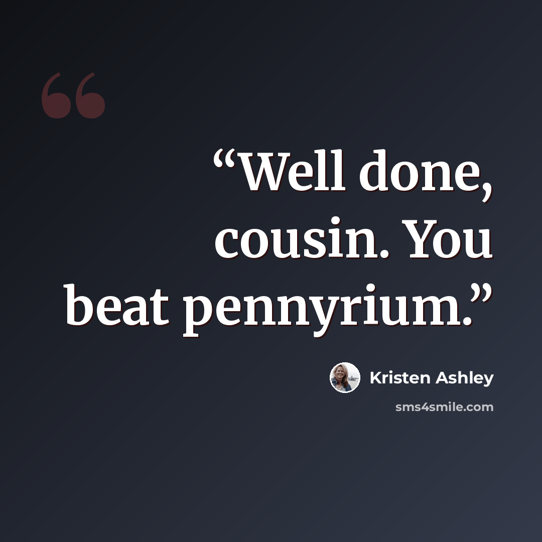 “Well done, cousin. You beat pennyrium.” quote by Kristen Ashley