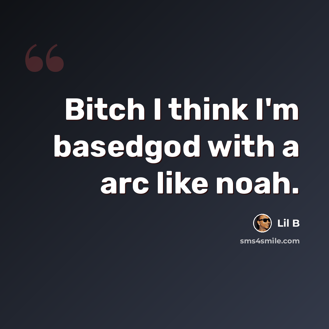 “Bitch I think I'm basedgod with a arc like noah.” quote by Lil B