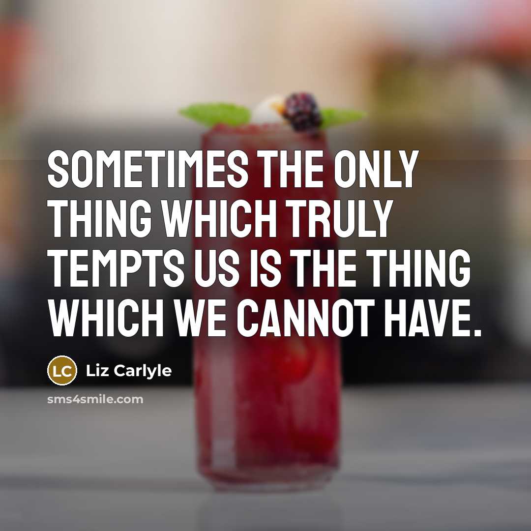 “Sometimes the only thing which truly tempts us is the thing which we cannot have.” quote by Liz Carlyle