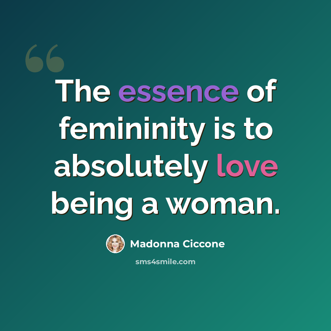 “The essence of femininity is to absolutely love being a woman.” quote by Madonna Ciccone