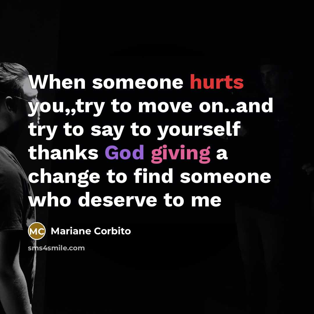 “When someone hurts you,,try to move on..and try to say to yourself thanks God giving a change to find someone who deserve to me” quote by Mariane Corbito
