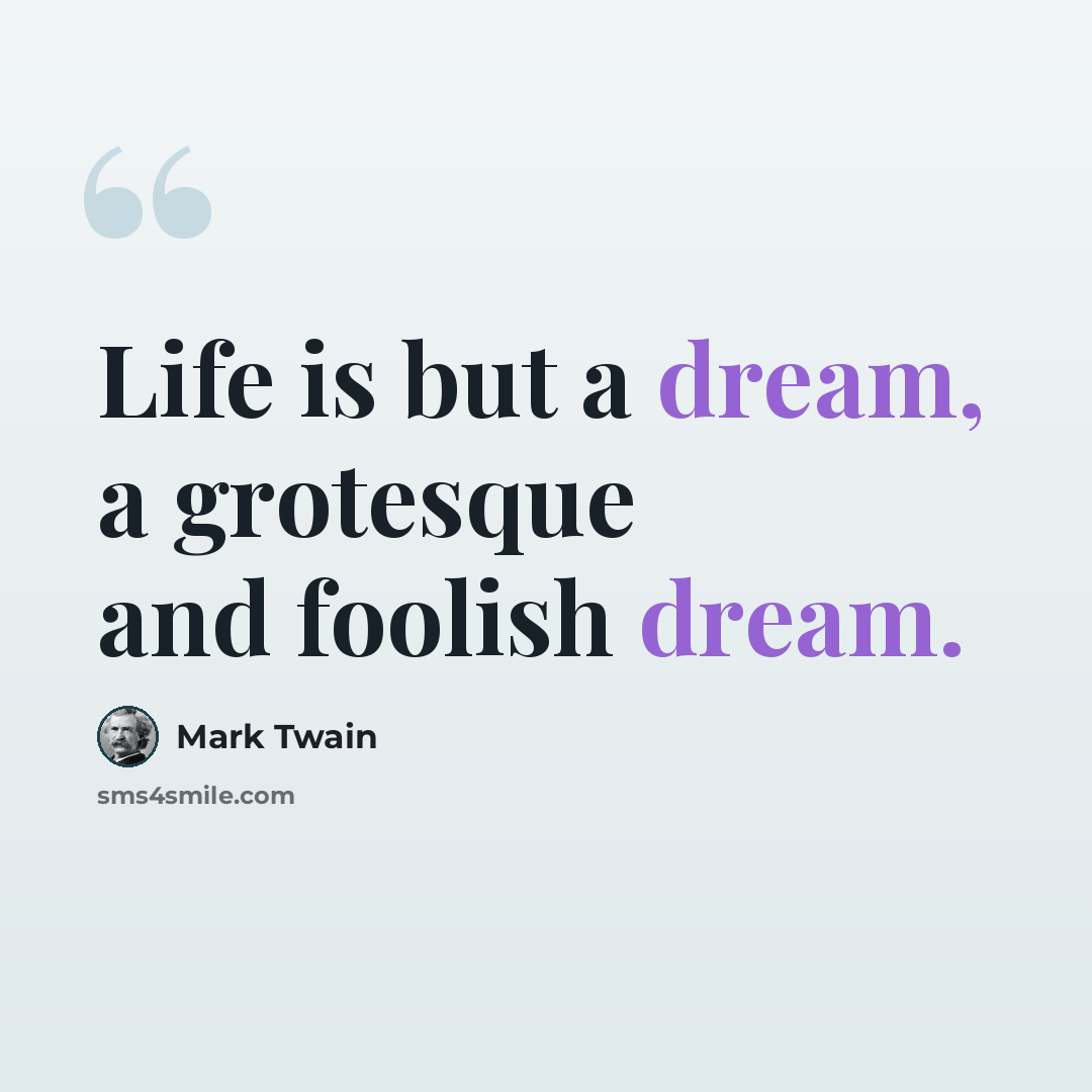 “Life is but a dream, a grotesque and foolish dream.” quote by Mark Twain