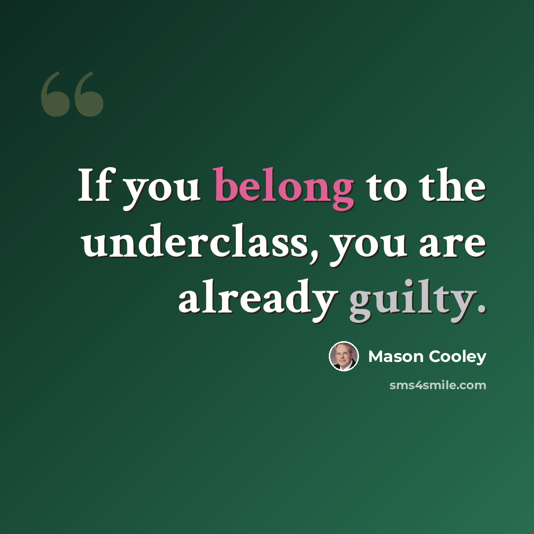 “If you belong to the underclass, you are already guilty.” quote by Mason Cooley
