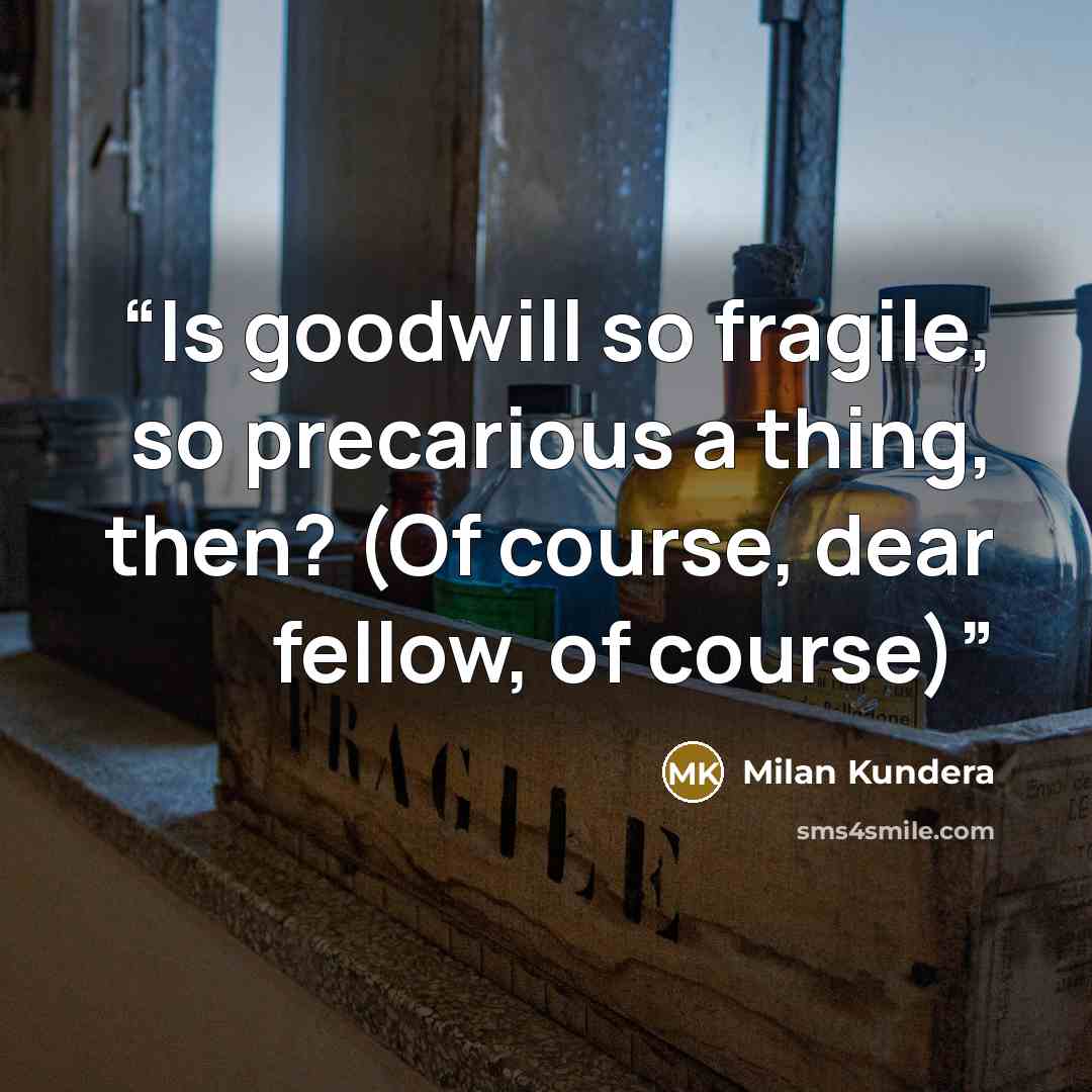 “Is goodwill so fragile, so precarious a thing, then? (Of course, dear fellow, of course)” quote by Milan Kundera