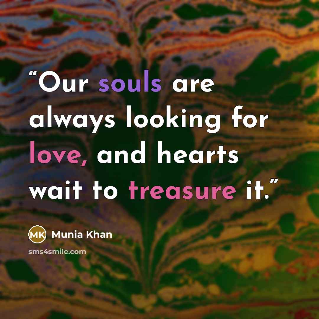 “Our souls are always looking for love, and hearts wait to treasure it.” quote by Munia Khan