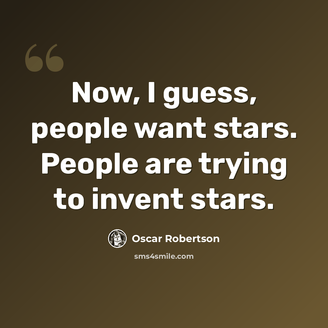 “Now, I guess, people want stars. People are trying to invent stars.” quote by Oscar Robertson