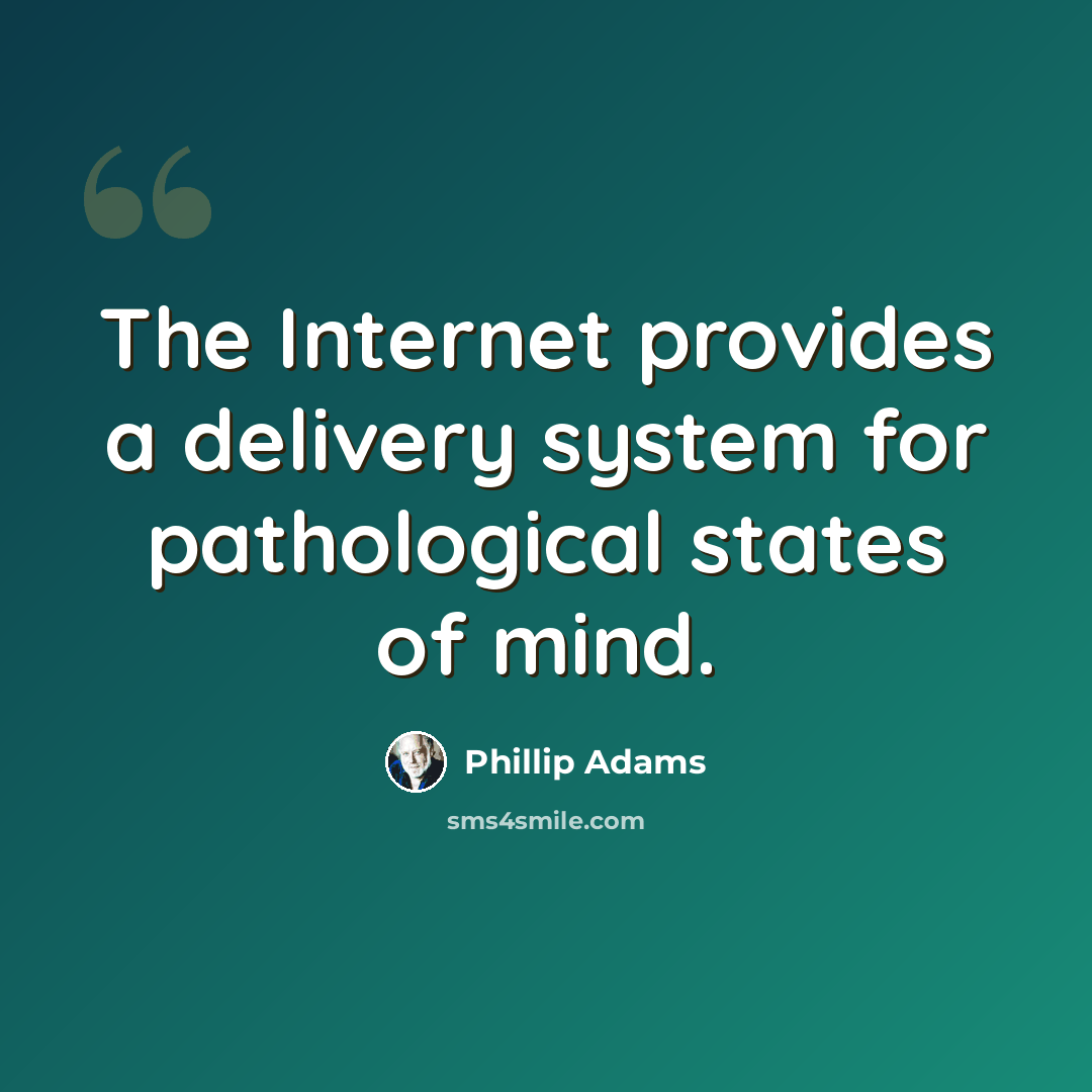 “The Internet provides a delivery system for pathological states of mind.” quote by Phillip Adams