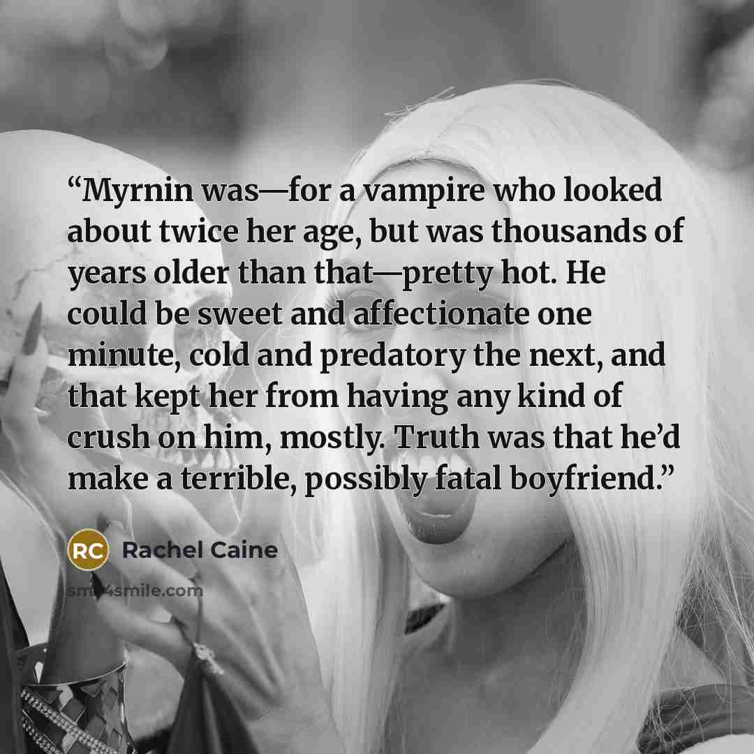 “Myrnin was—for a vampire who looked about twice her age, but was thousands of years older than that—pretty hot. He could be sweet and affectionate one minute, cold and predatory the next, and that kept her from having any kind of crush on him, mostly. Truth was that he’d make a terrible, possibly…” quote by Rachel Caine