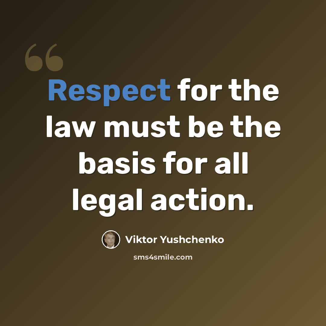 “Respect for the law must be the basis for all legal action.” quote by Viktor Yushchenko