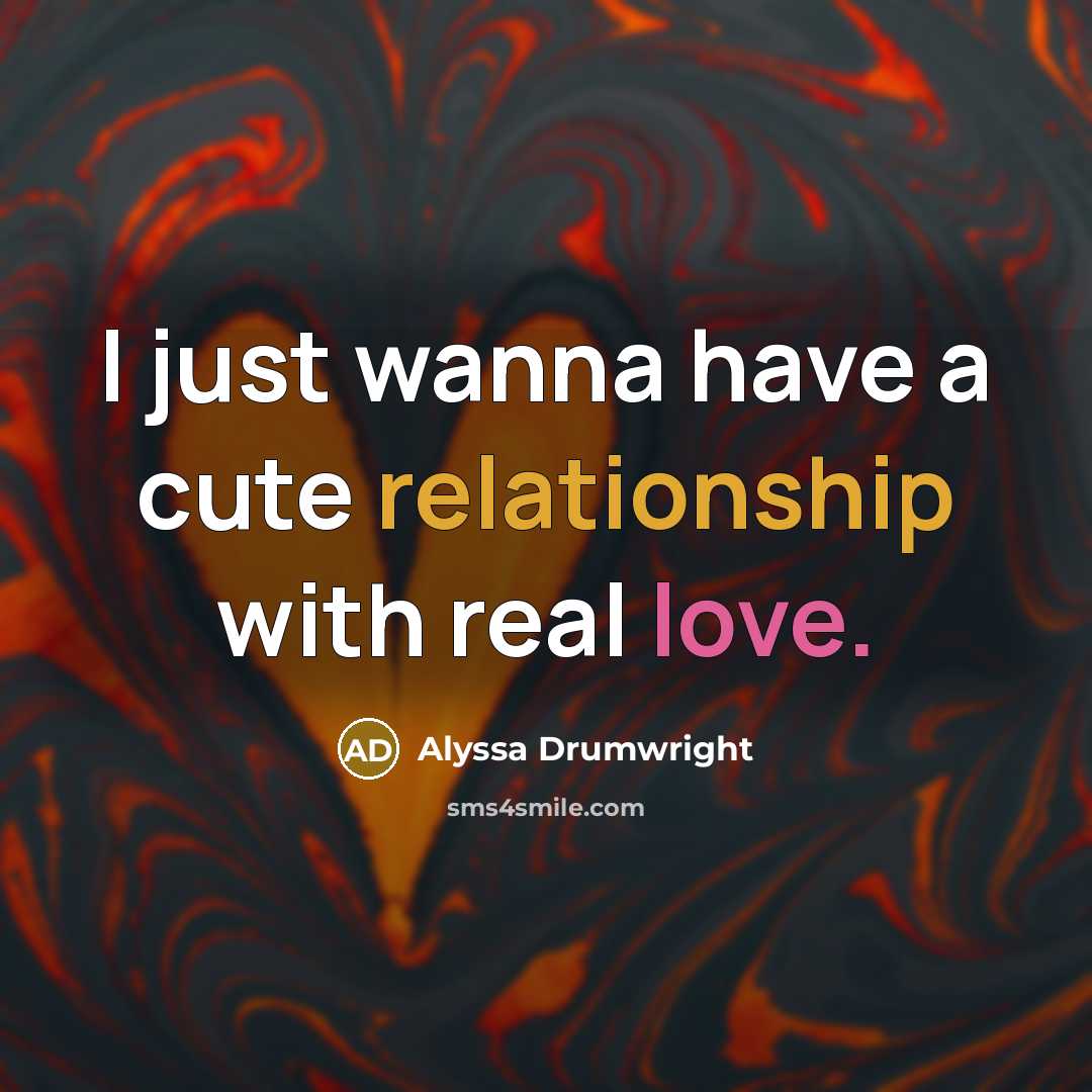 “I just wanna have a cute relationship with real love.” quote by Alyssa Drumwright