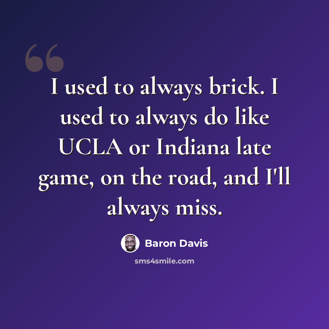 “I used to always brick. I used to always do like UCLA or Indiana late game, on the road, and I'll always miss.” quote by Baron Davis