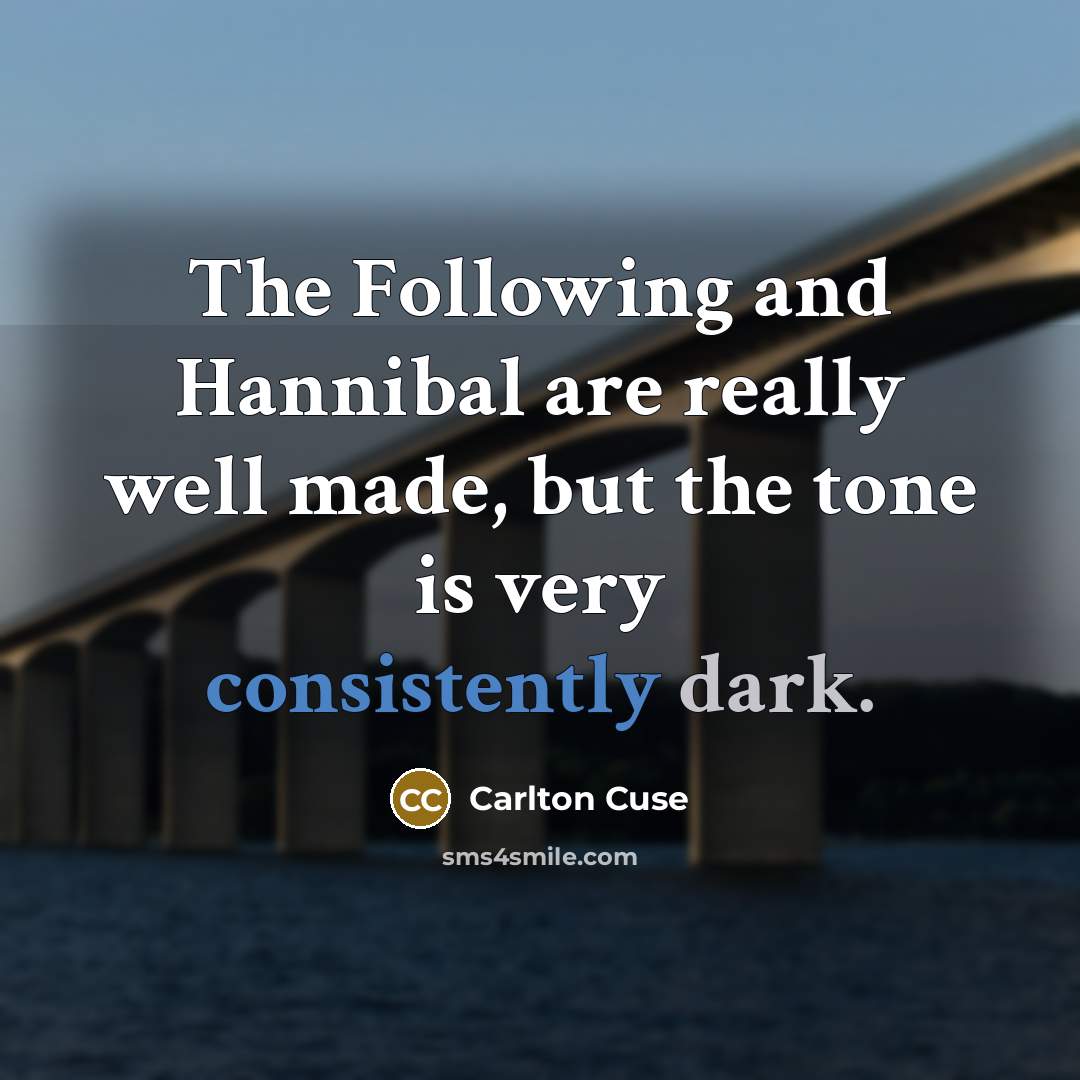 “The Following and Hannibal are really well made, but the tone is very consistently dark.” quote by Carlton Cuse