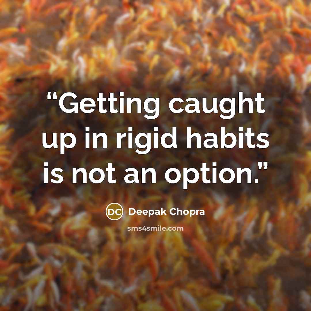 “Getting caught up in rigid habits is not an option.” quote by Deepak Chopra