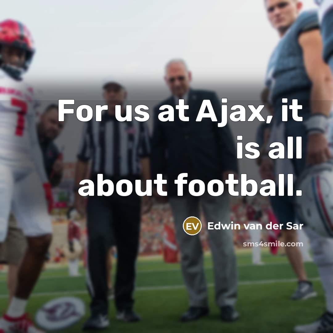 “For us at Ajax, it is all about football.” quote by Edwin van der Sar