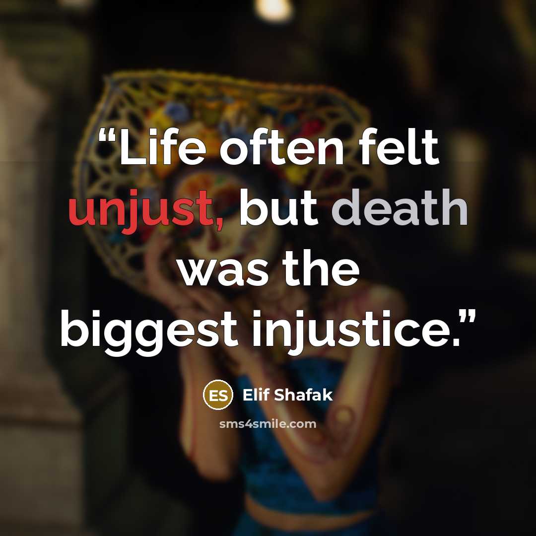 “Life often felt unjust, but death was the biggest injustice.” quote by Elif Shafak