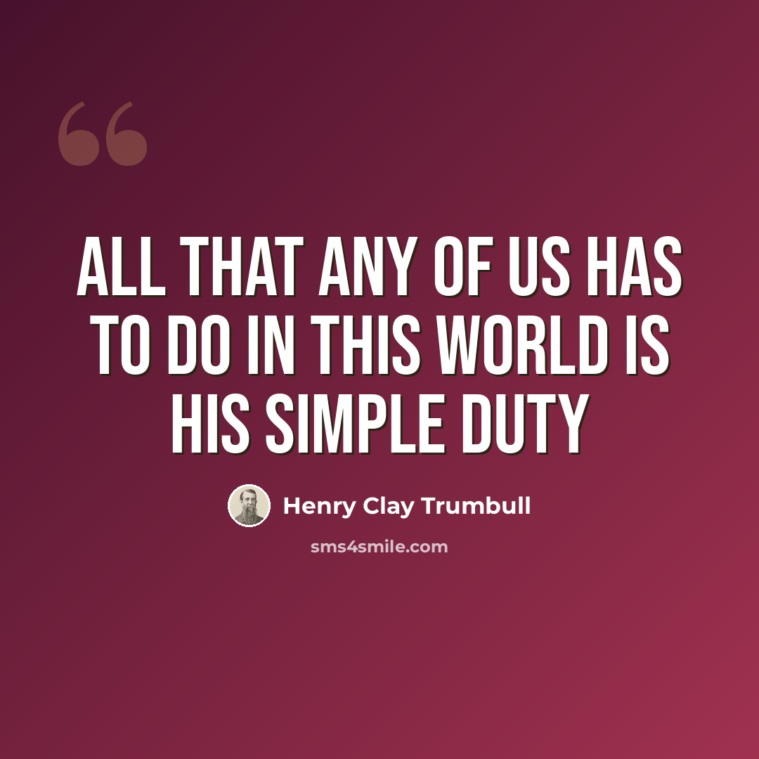 “All that any of us has to do in this world is his simple duty” quote by Henry Clay Trumbull