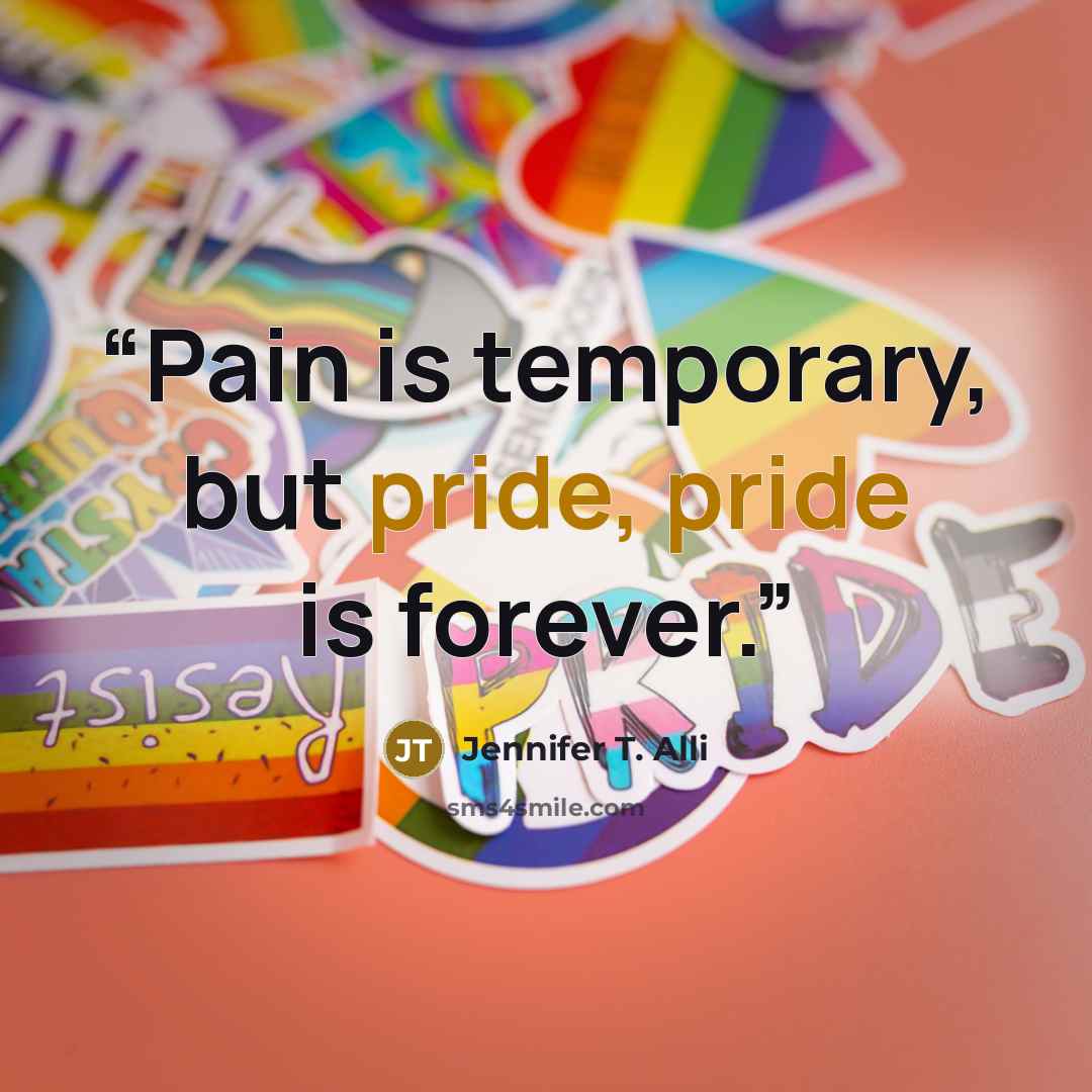 “Pain is temporary, but pride, pride is forever.” quote by Jennifer T. Alli