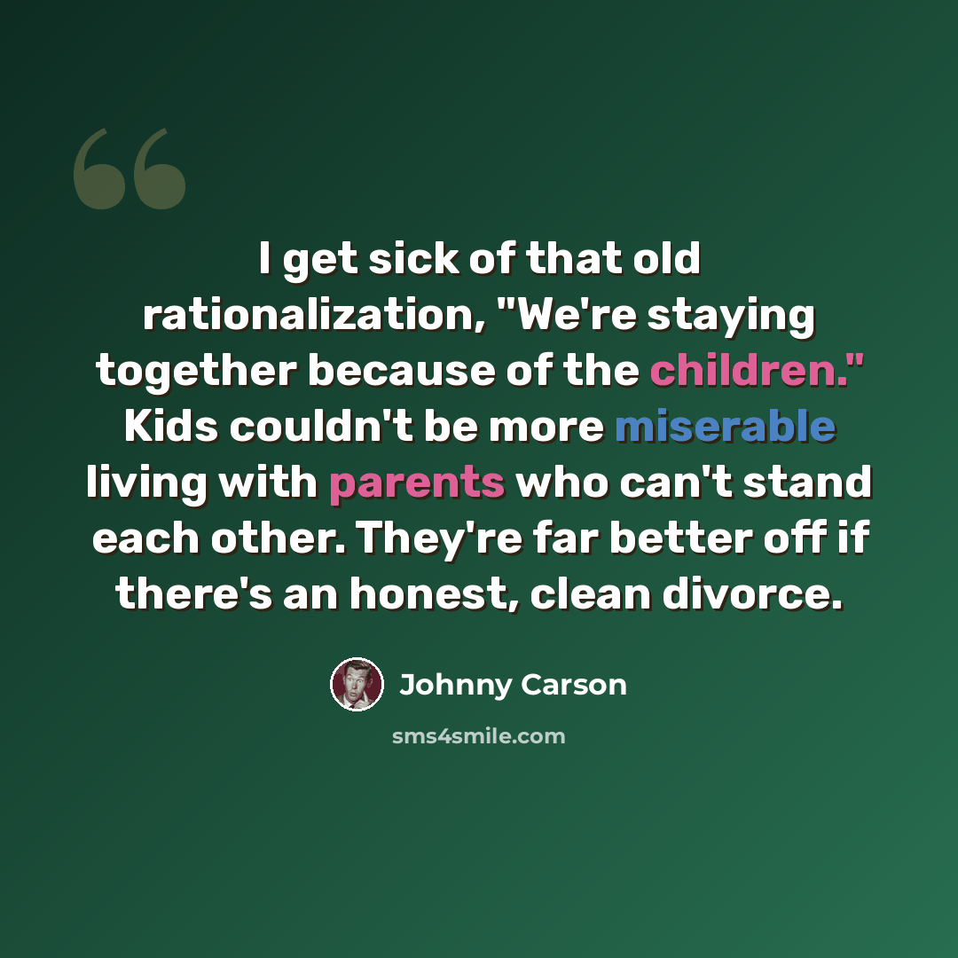 “I get sick of that old rationalization, "We're staying together because of the children." Kids couldn't be more miserable living with parents who can't stand each other. They're far better off if there's an honest, clean divorce.” quote by Johnny Carson