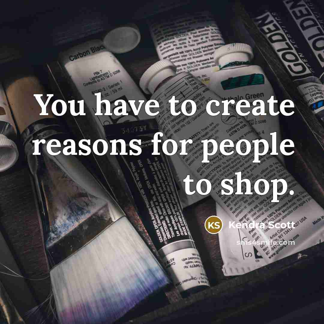 “You have to create reasons for people to shop.” quote by Kendra Scott