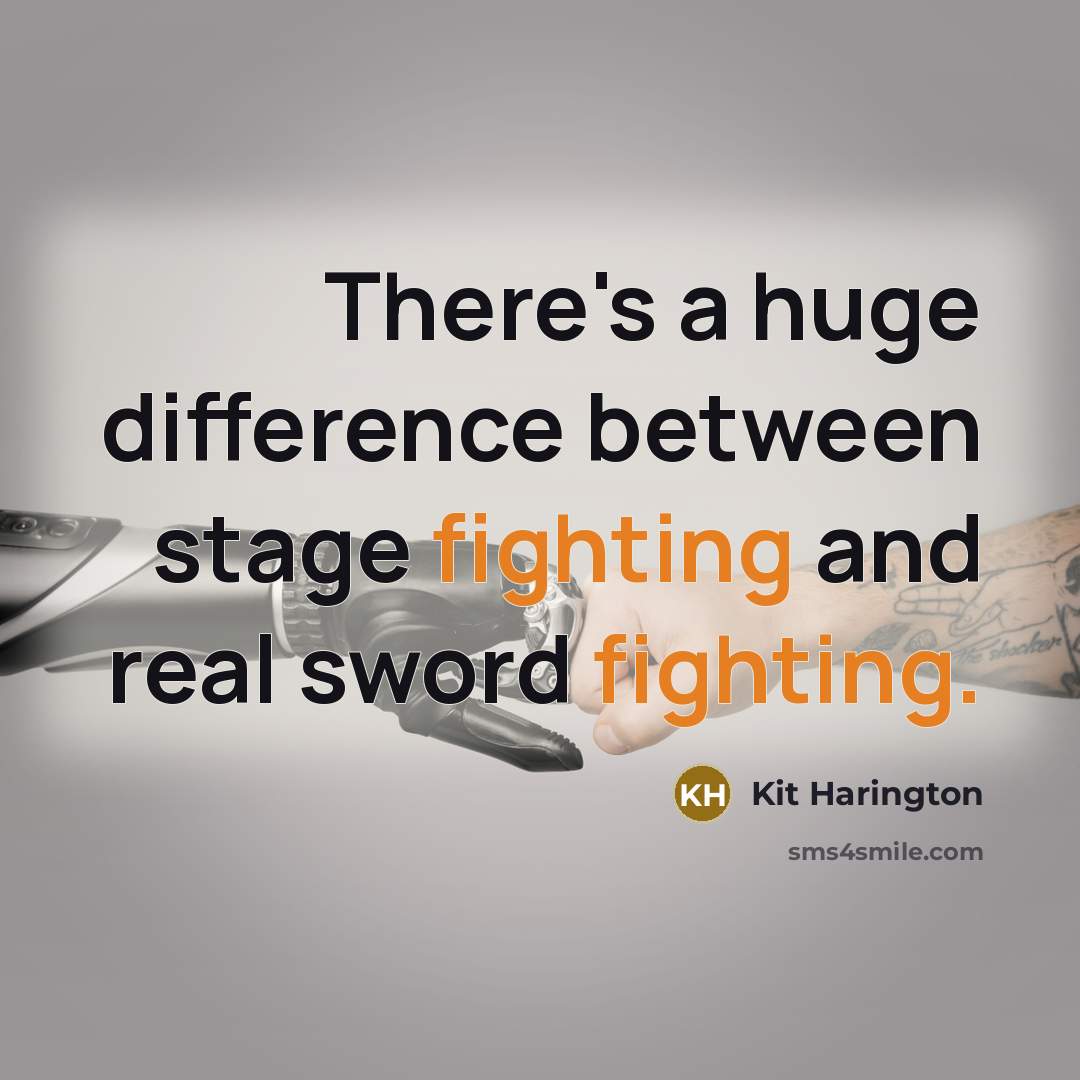 “There's a huge difference between stage fighting and real sword fighting.” quote by Kit Harington