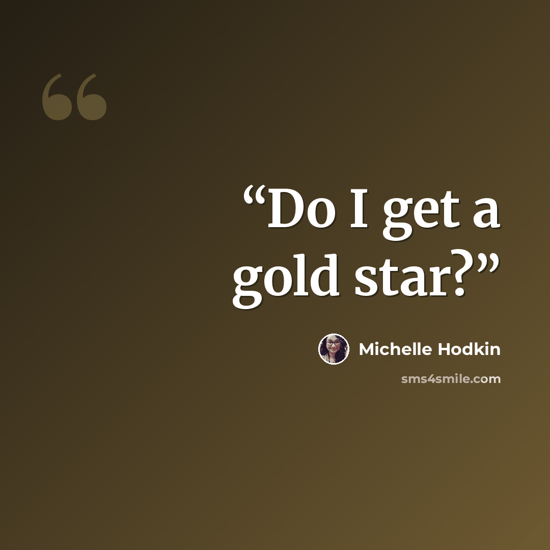 “Do I get a gold star?” quote by Michelle Hodkin