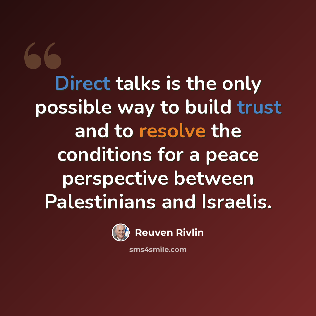 “Direct talks is the only possible way to build trust and to resolve the conditions for a peace perspective between Palestinians and Israelis.” quote by Reuven Rivlin