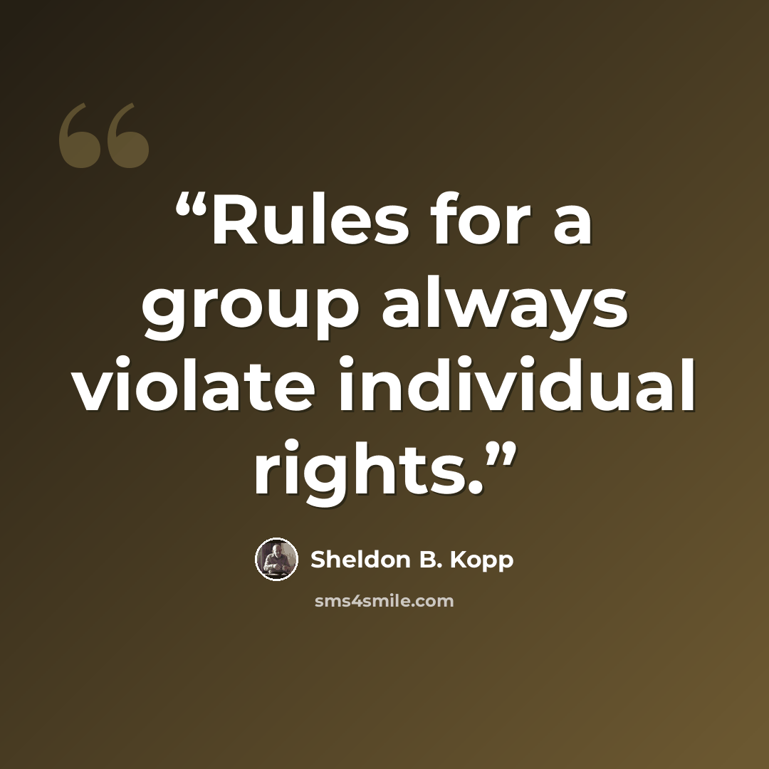 “Rules for a group always violate individual rights.” quote by Sheldon B. Kopp