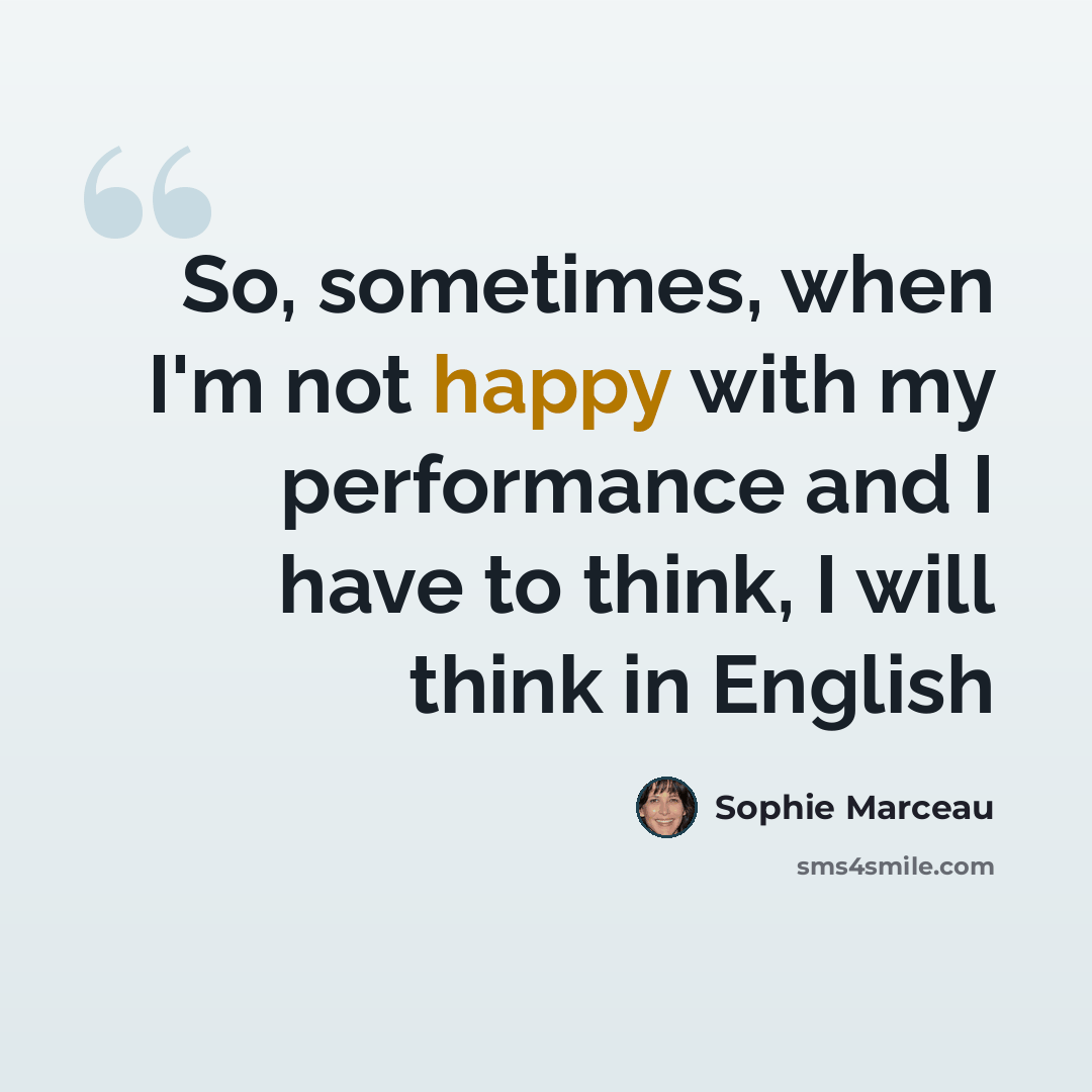 “So, sometimes, when I'm not happy with my performance and I have to think, I will think in English” quote by Sophie Marceau