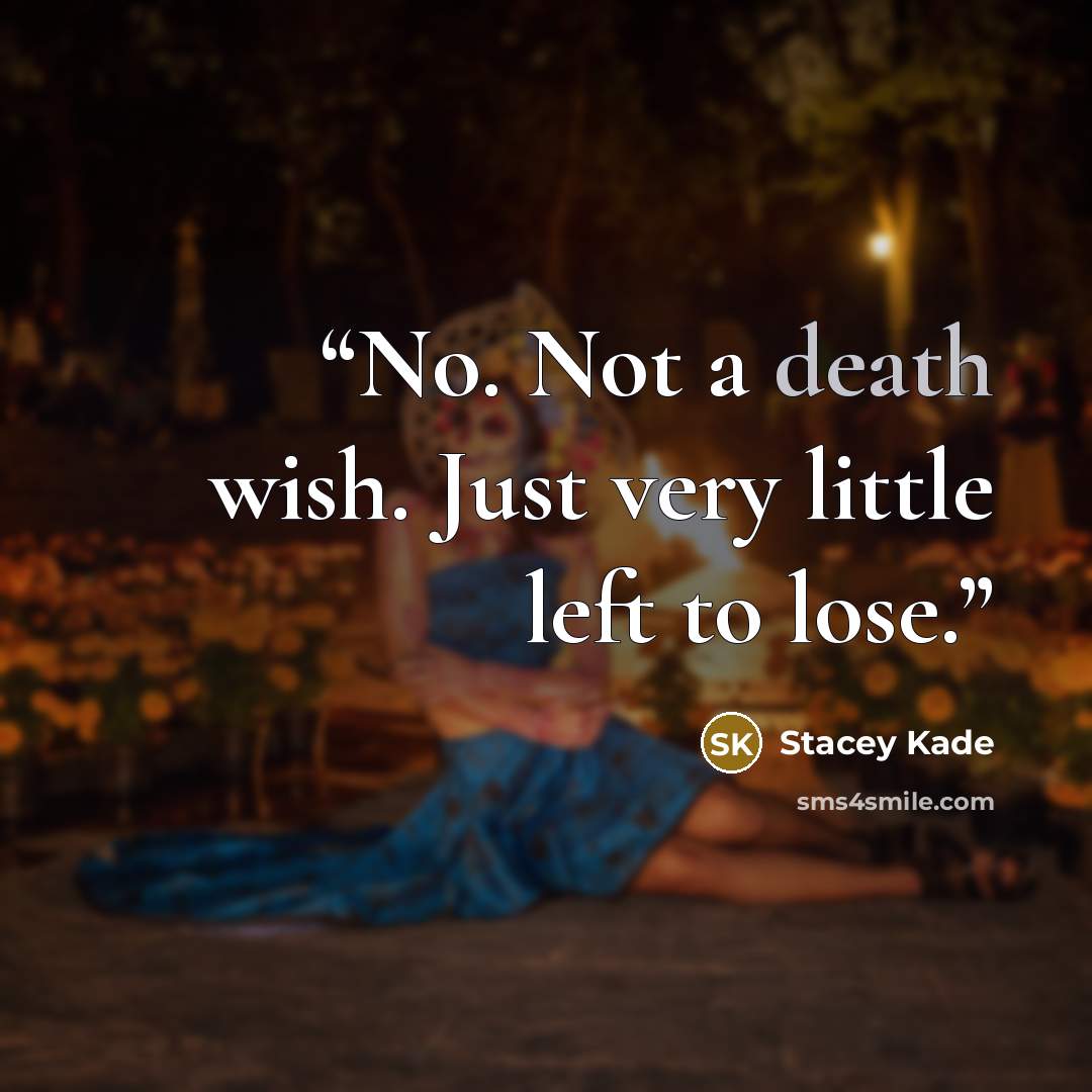 “No. Not a death wish. Just very little left to lose.” quote by Stacey Kade