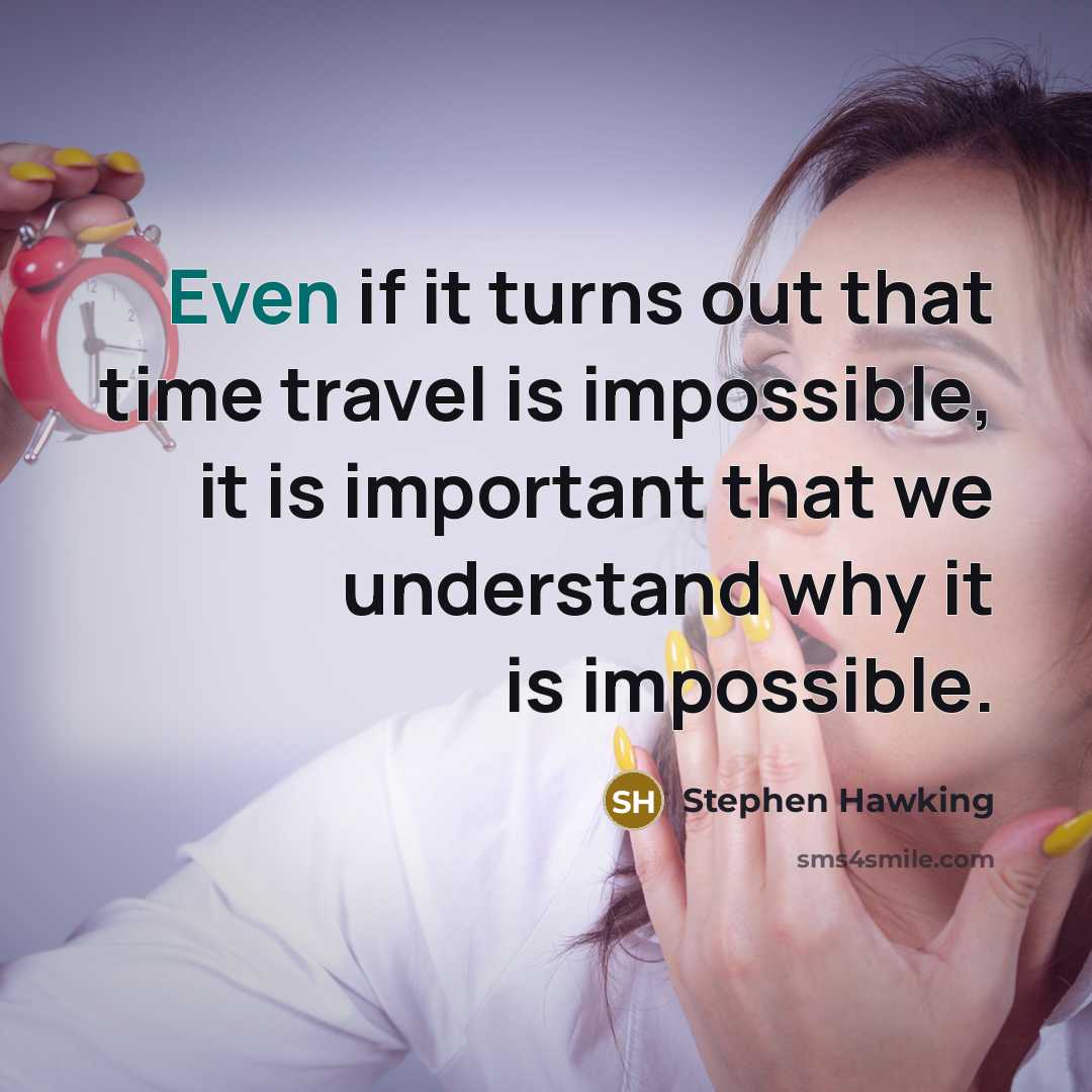 “Even if it turns out that time travel is impossible, it is important that we understand why it is impossible.” quote by Stephen Hawking