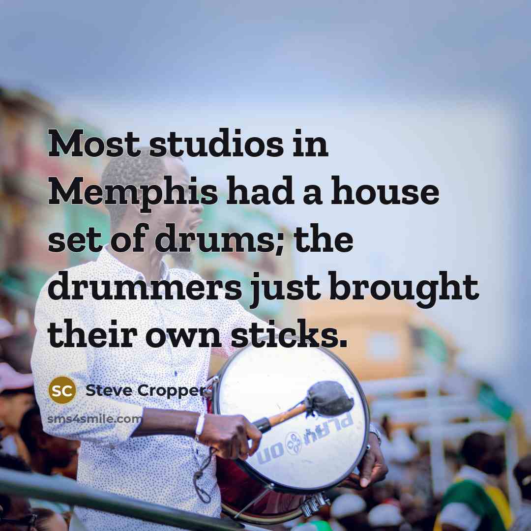 “Most studios in Memphis had a house set of drums; the drummers just brought their own sticks.” quote by Steve Cropper