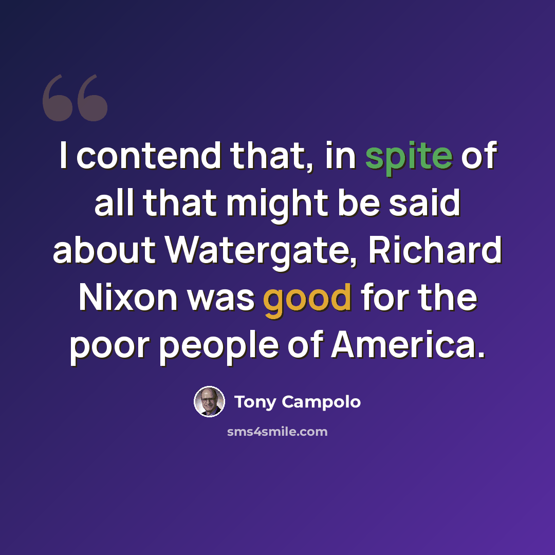 “I contend that, in spite of all that might be said about Watergate, Richard Nixon was good for the poor people of America.” quote by Tony Campolo