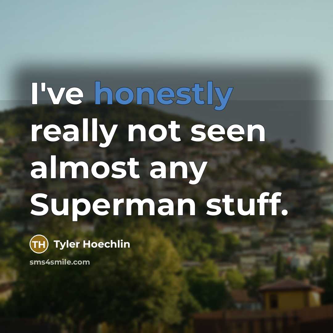 “I've honestly really not seen almost any Superman stuff.” quote by Tyler Hoechlin
