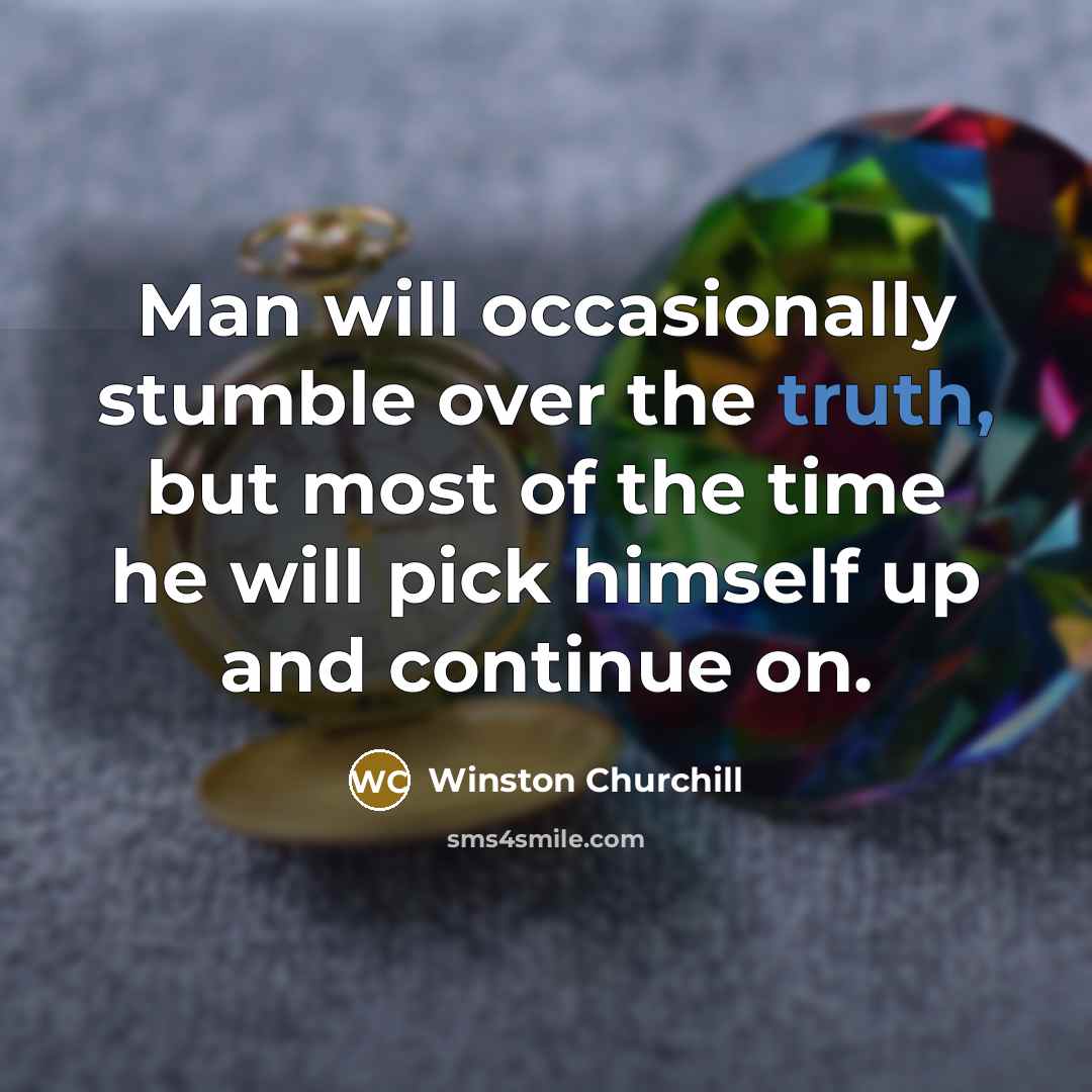 “Man will occasionally stumble over the truth, but most of the time he will pick himself up and continue on.” quote by Winston Churchill