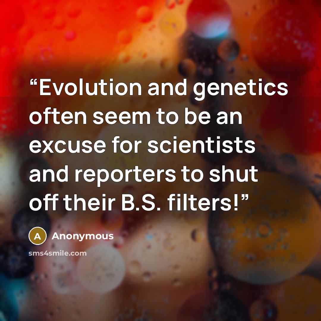 “Evolution and genetics often seem to be an excuse for scientists and reporters to shut off their B.S. filters!” quote by Anonymous