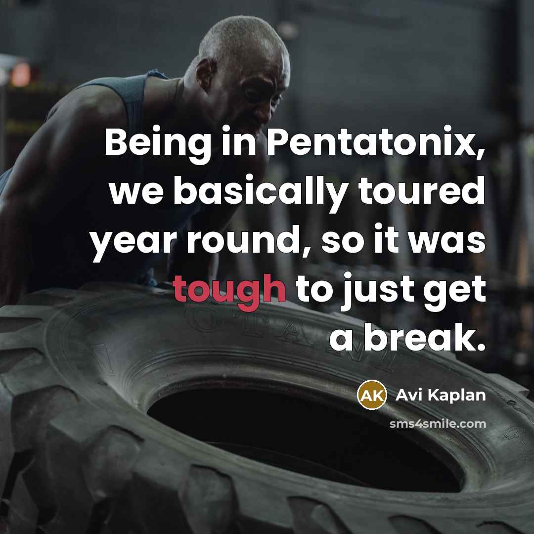 “Being in Pentatonix, we basically toured year round, so it was tough to just get a break.” quote by Avi Kaplan