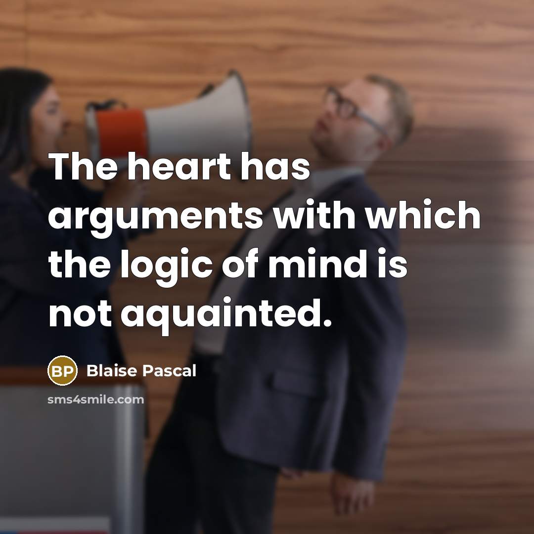 “The heart has arguments with which the logic of mind is not aquainted.” quote by Blaise Pascal
