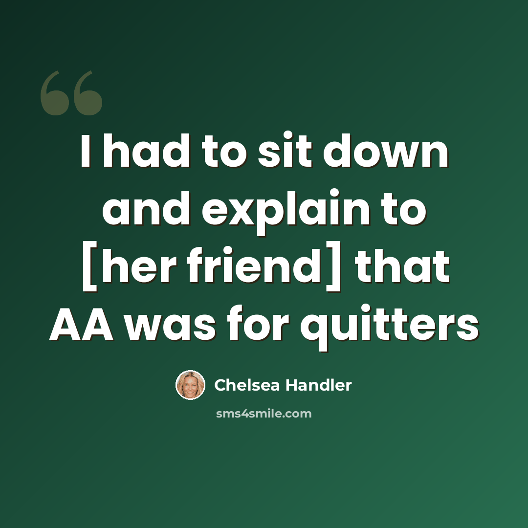 “I had to sit down and explain to [her friend] that AA was for quitters” quote by Chelsea Handler