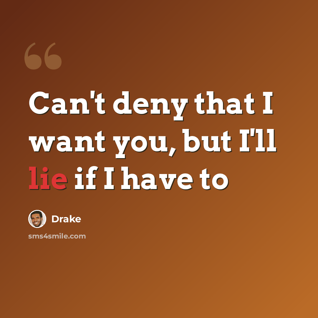 “Can't deny that I want you, but I'll lie if I have to” quote by Drake